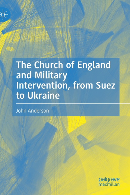 The Church of England and Military Intervention, from Suez to Ukraine