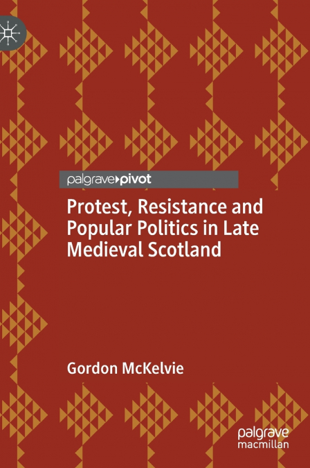 Protest, Resistance and Popular Politics in Late Medieval Scotland