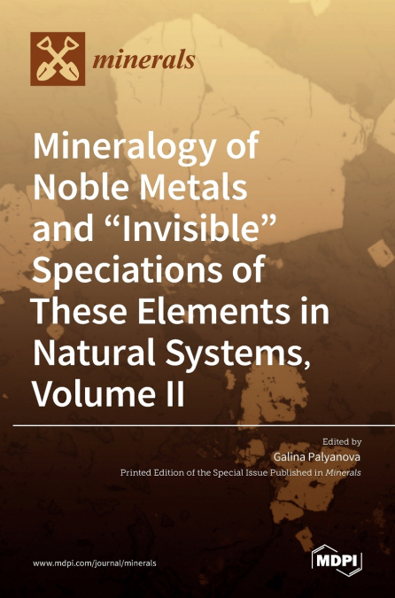 Mineralogy of Noble Metals and 'Invisible' Speciations of These Elements in Natural Systems, Volume II
