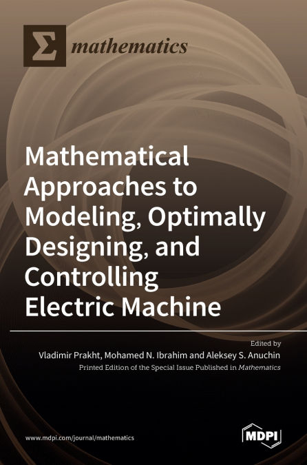 Mathematical Approaches to Modeling, Optimally Designing,Mathematical Approaches to Modeling, Optimally Designing, and Controlling Electric Machine and Controlling Electric Machine