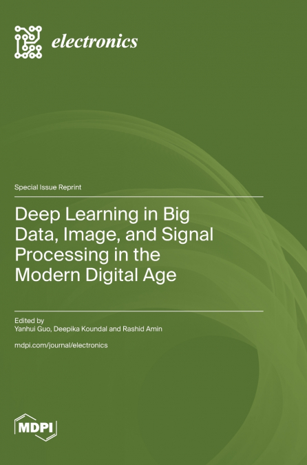 Deep Learning in Big Data, Image, and Signal Processing in the Modern Digital Age