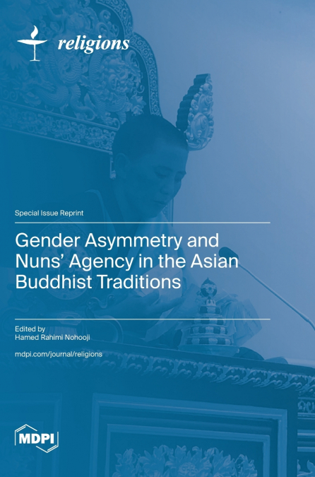 Gender Asymmetry and Nuns’ Agency in the Asian Buddhist Traditions