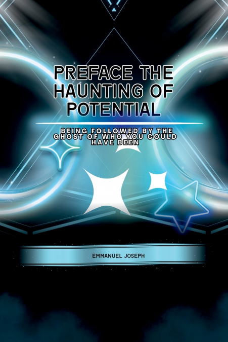 PrefaceThe Haunting of Potential, Being Followed by the Ghost of Who You Could Have Been