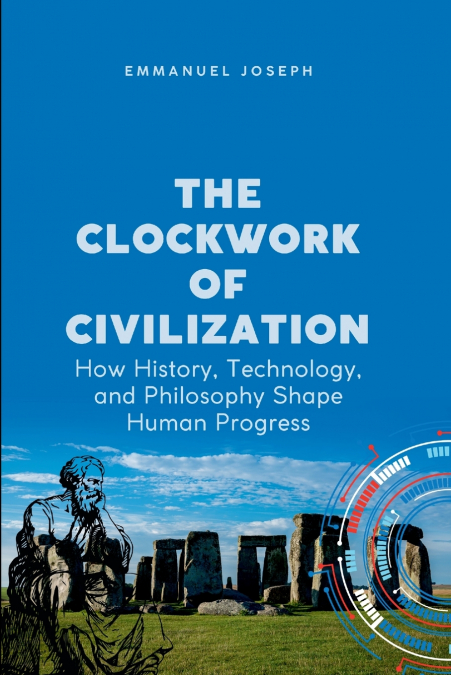 The Clockwork of Civilization, How History, Technology, and Philosophy Shape Human Progress