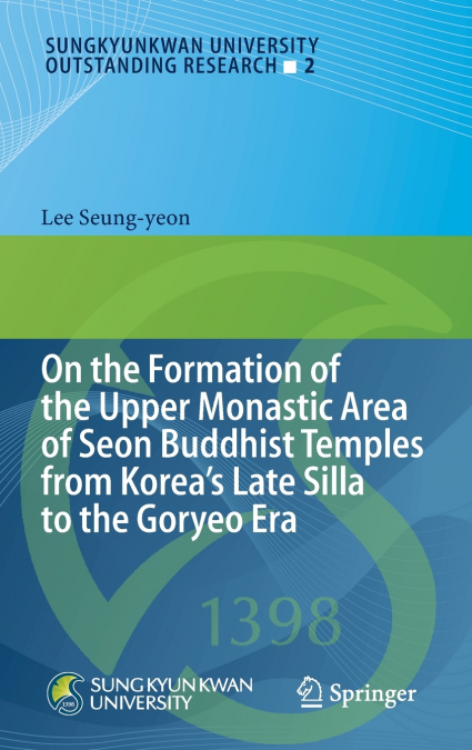 On the Formation of the Upper Monastic Area of Seon Buddhist Temples from Korea´s Late Silla to the Goryeo Era