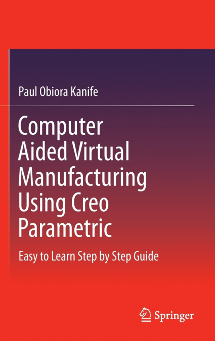 Computer Aided Virtual Manufacturing Using Creo Parametric