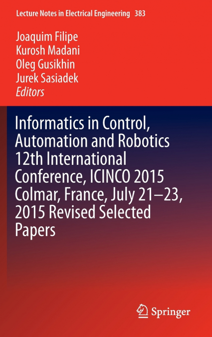 Informatics in Control, Automation and Robotics 12th International Conference, ICINCO 2015 Colmar, France, July 21-23, 2015 Revised Selected Papers