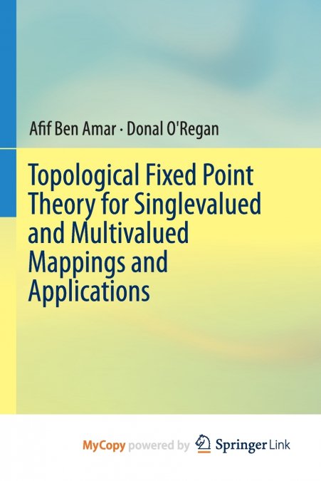 Topological Fixed Point Theory for Singlevalued and Multivalued Mappings and Applications