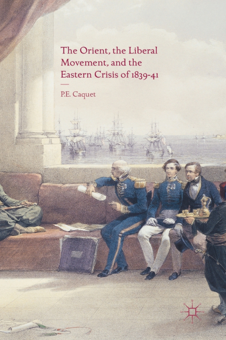The Orient, the Liberal Movement, and the Eastern Crisis of 1839-41