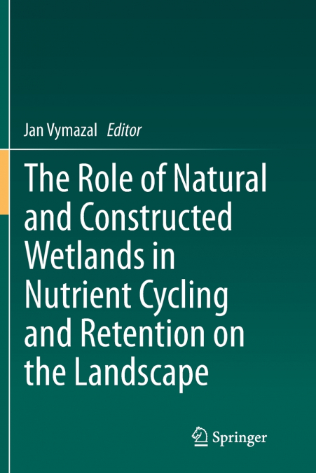 The Role of Natural and Constructed Wetlands in Nutrient Cycling and Retention on the Landscape