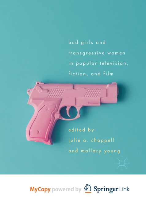 Bad Girls and Transgressive Women in Popular Television, Fiction, and Film