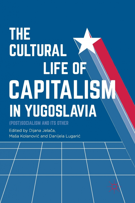 The Cultural Life of Capitalism in Yugoslavia