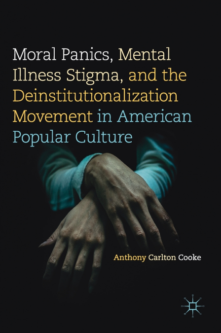 Moral Panics, Mental Illness Stigma, and the Deinstitutionalization Movement in American Popular Culture