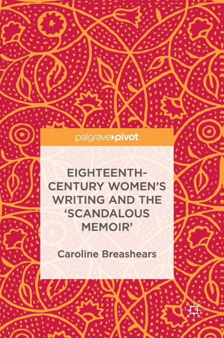 Eighteenth-Century Women’s Writing and the ’Scandalous Memoir’