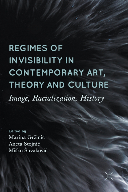 Regimes of Invisibility in Contemporary Art, Theory and Culture