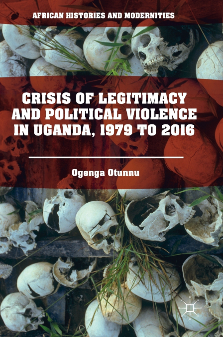 Crisis of Legitimacy and Political Violence in Uganda, 1979 to 2016