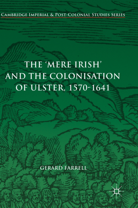 The ’Mere Irish’ and the Colonisation of Ulster, 1570-1641