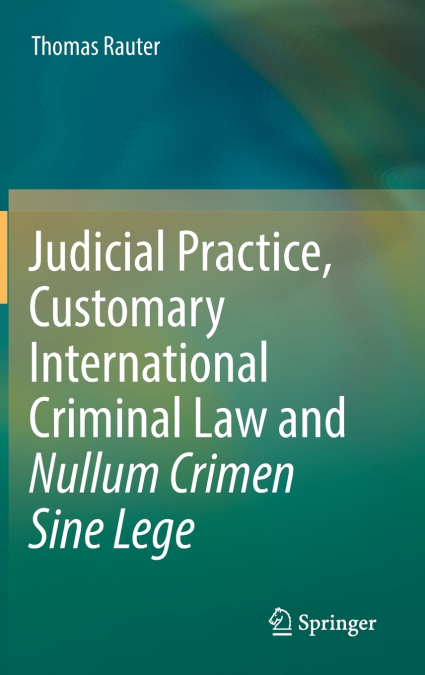 Judicial Practice, Customary International Criminal Law and Nullum Crimen Sine Lege