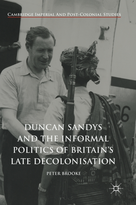 Duncan Sandys and the Informal Politics of Britain’s Late Decolonisation