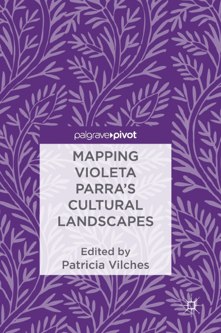 Mapping Violeta Parra’s Cultural Landscapes