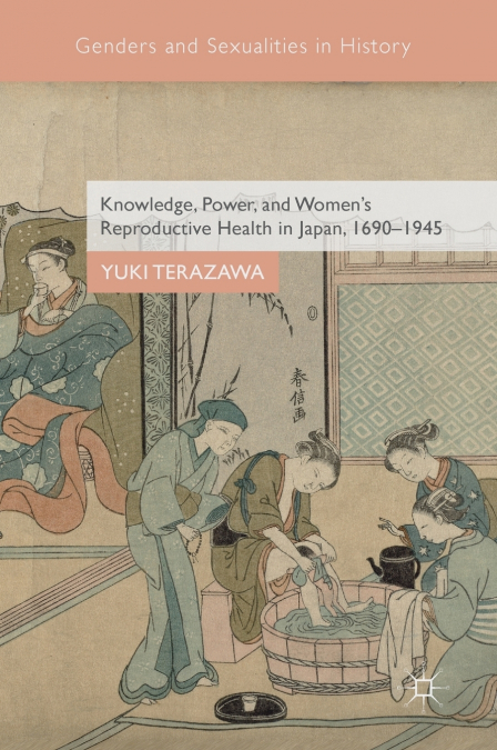 Knowledge, Power, and Women’s Reproductive Health in Japan, 1690-1945