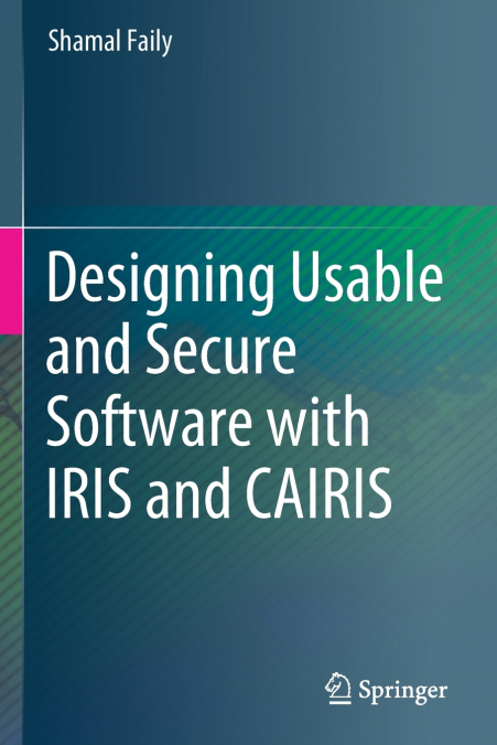 Designing Usable and Secure Software with IRIS and CAIRIS