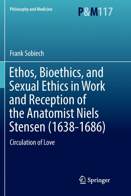 Ethos, Bioethics, and Sexual Ethics in Work and Reception of the Anatomist Niels Stensen (1638-1686)