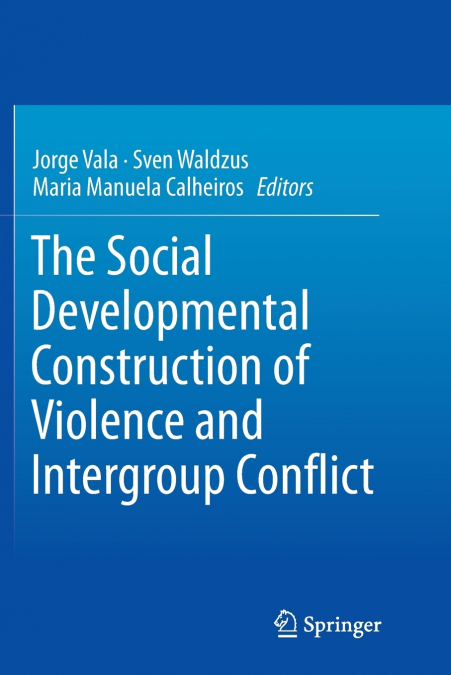 The Social Developmental Construction of Violence and Intergroup Conflict