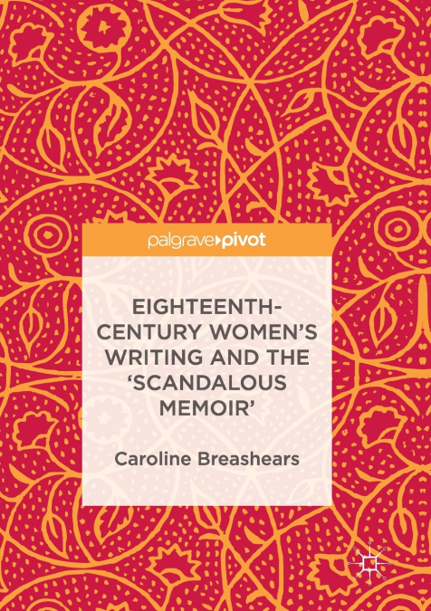 Eighteenth-Century Women’s Writing and the ’Scandalous Memoir’