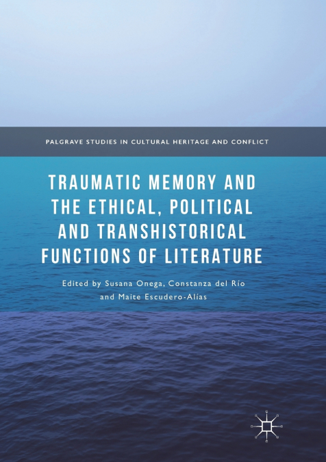 Traumatic Memory and the Ethical, Political and Transhistorical Functions of Literature