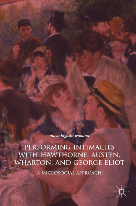 Performing Intimacies with Hawthorne, Austen, Wharton, and George Eliot