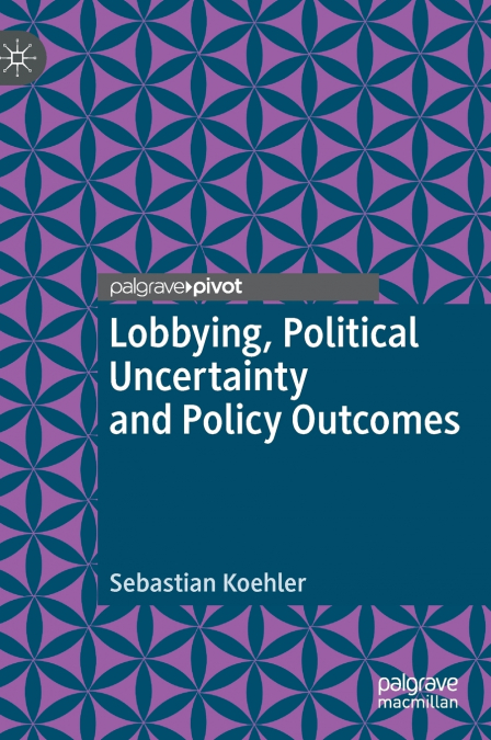 Lobbying, Political Uncertainty and Policy Outcomes