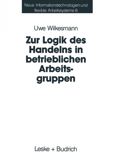 Zur Logik des Handelns in betrieblichen Arbeitsgruppen
