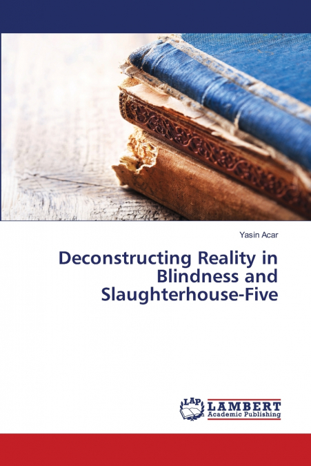 Deconstructing Reality in Blindness and Slaughterhouse-Five