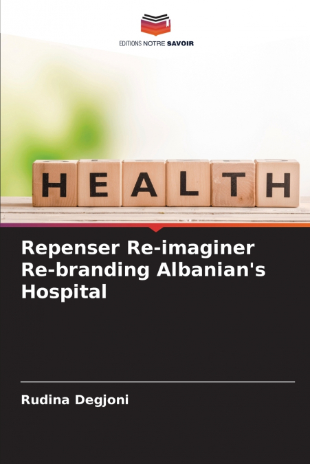 Repenser Re-imaginer Re-branding Albanian’s Hospital