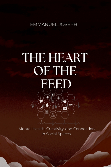 The Heart of the Feed, Mental Health, Creativity, and Connection in Social Spaces