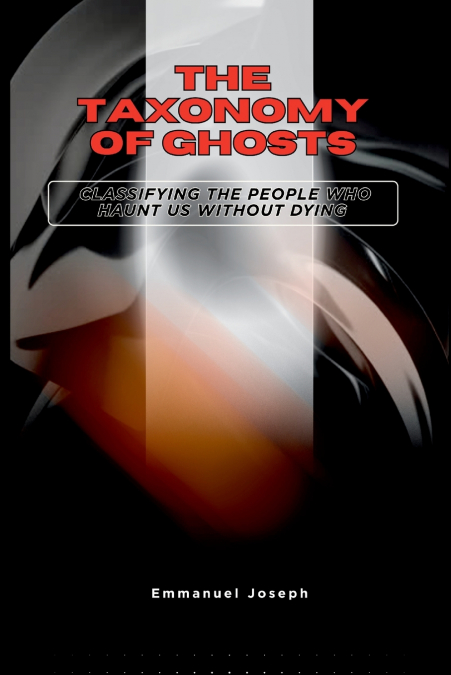 The Taxonomy of Ghosts, Classifying the People Who Haunt Us Without Dying