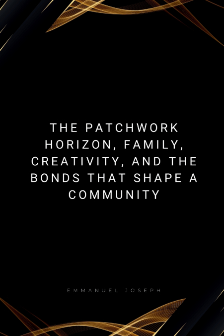 The Patchwork Horizon, Family, Creativity, and the Bonds That Shape a Community