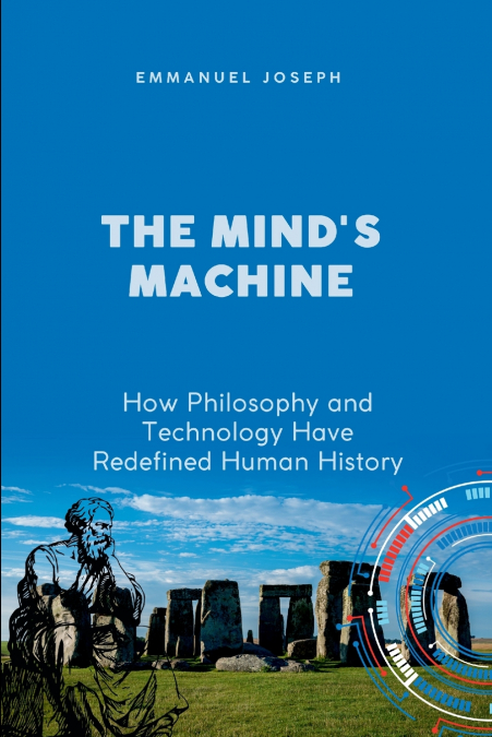 The Mind’s Machine, How Philosophy and Technology Have Redefined Human History
