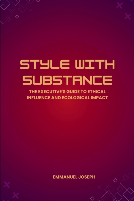 Style with Substance, The Executive’s Guide to Ethical Influence and Ecological Impact