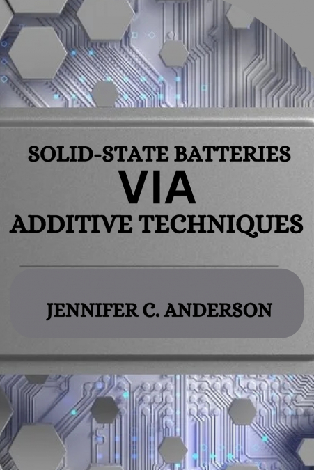 SOLID-STATE BATTERIES VIA ADDITIVE TECHNIQUES