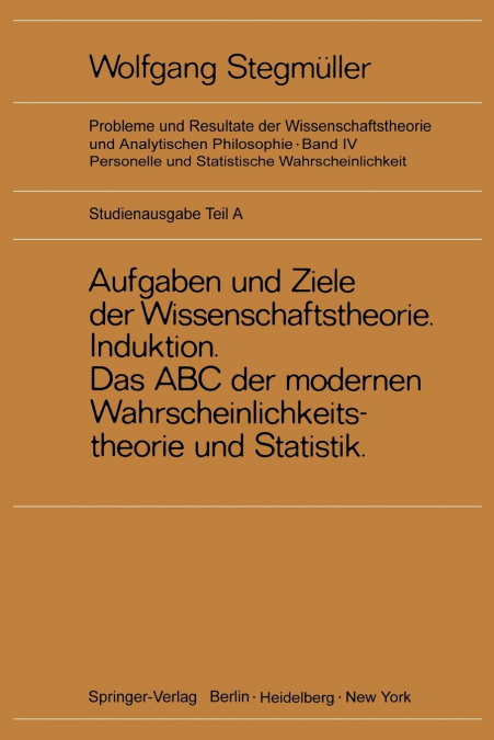 Neue Betrachtungen über Aufgaben und Ziele der Wissenschaftstheorie. Wahrscheinlichkeit-Theoretische Begriffe-Induktion. Das ABC der modernen Wahrscheinlichkeitstheorie und Statistik