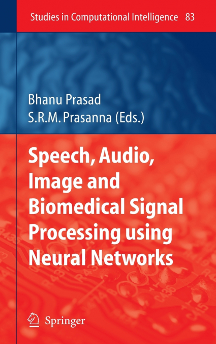 Speech, Audio, Image and Biomedical Signal Processing using Neural Networks