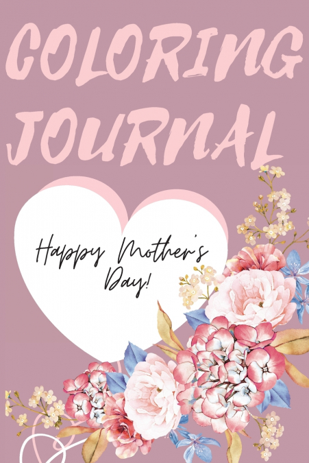 Happy Mother’s Day Coloring Journal.Stunning Coloring Journal for Mother’s Day, the Perfect Gift for the Best Mum in the World.