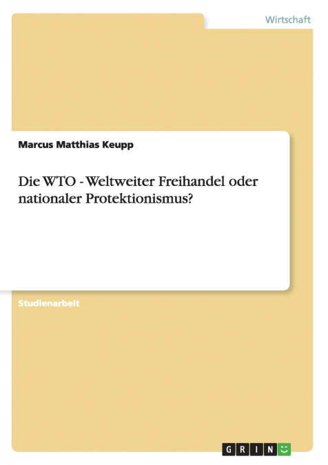Die WTO - Weltweiter Freihandel oder nationaler Protektionismus?
