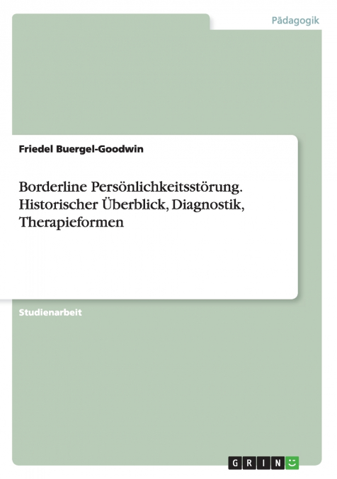 Borderline Persönlichkeitsstörung. Historischer Überblick, Diagnostik, Therapieformen
