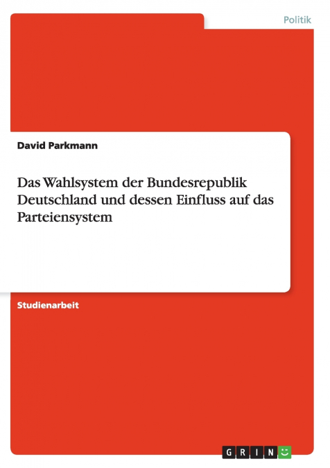 Das Wahlsystem der Bundesrepublik Deutschland und dessen Einfluss auf das Parteiensystem