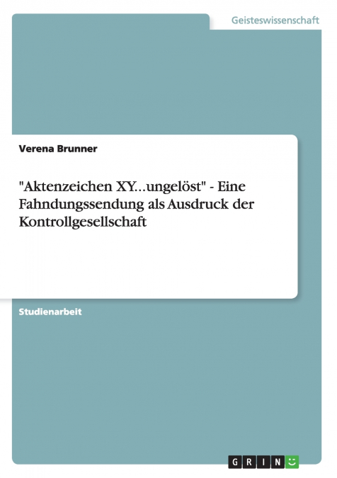 'Aktenzeichen XY...ungelöst' - Eine Fahndungssendung als Ausdruck der Kontrollgesellschaft