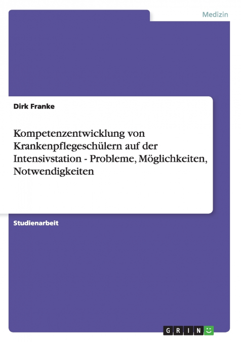 Kompetenzentwicklung von Krankenpflegeschülern auf der Intensivstation - Probleme, Möglichkeiten, Notwendigkeiten