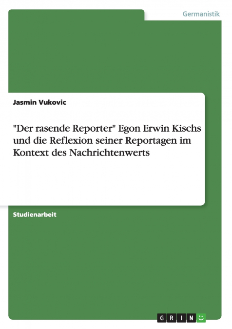 'Der rasende Reporter' Egon Erwin Kischs und die Reflexion seiner Reportagen im Kontext des Nachrichtenwerts